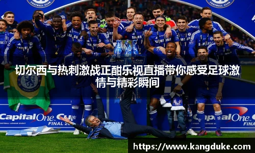 切尔西与热刺激战正酣乐视直播带你感受足球激情与精彩瞬间