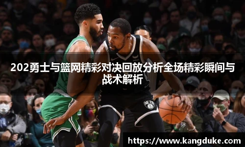 202勇士与篮网精彩对决回放分析全场精彩瞬间与战术解析